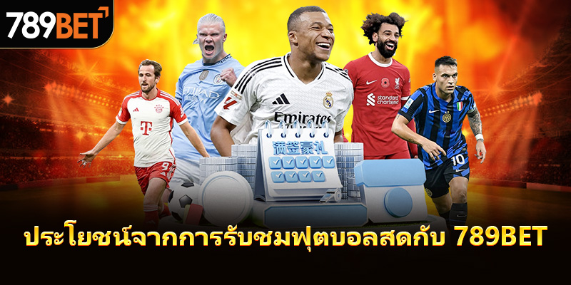 ประโยชน์จากการรับชมฟุตบอลสดกับ 789bet